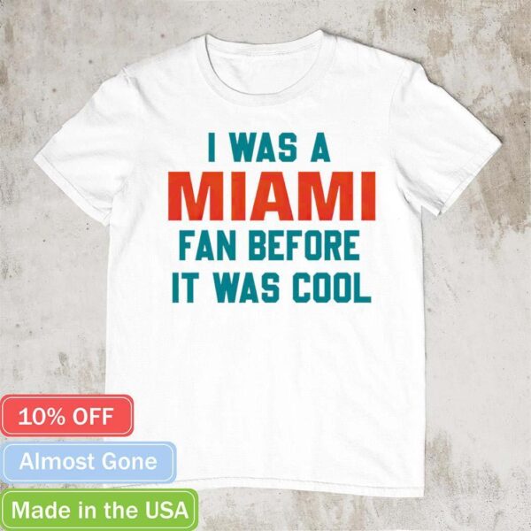 I was a Miami Dolphins fan before it was cool football shirt