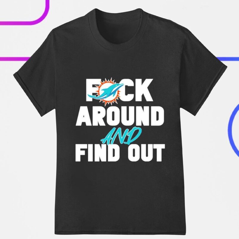 Miami Dolphins fuck around and find out shirt