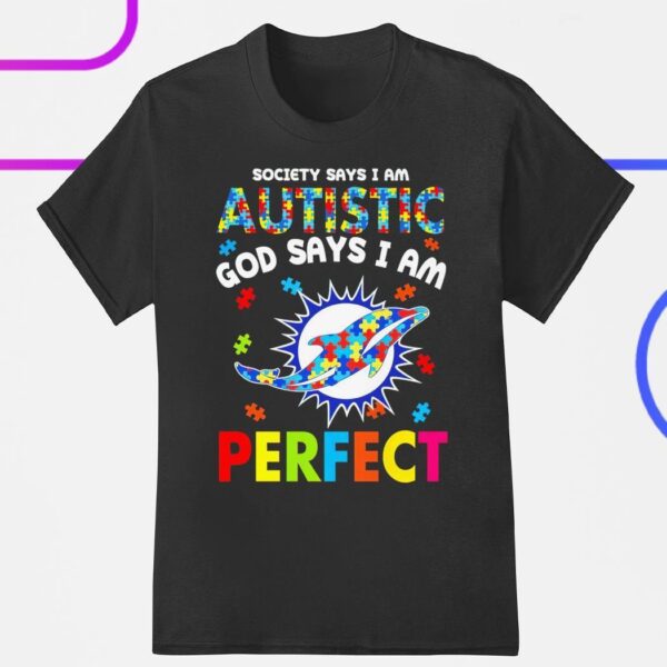 Miami Dolphins society says I am autistic God says I am perfect shirt